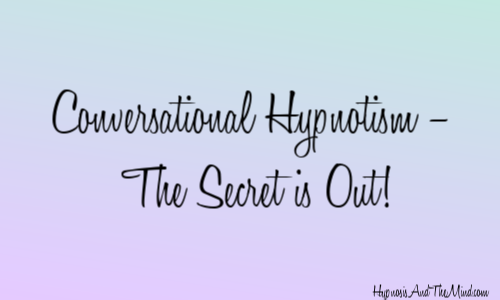 Conversational Hypnotism – The Secret is Out!