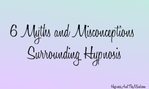 6 Myths and Misconceptions Surrounding Hypnosis