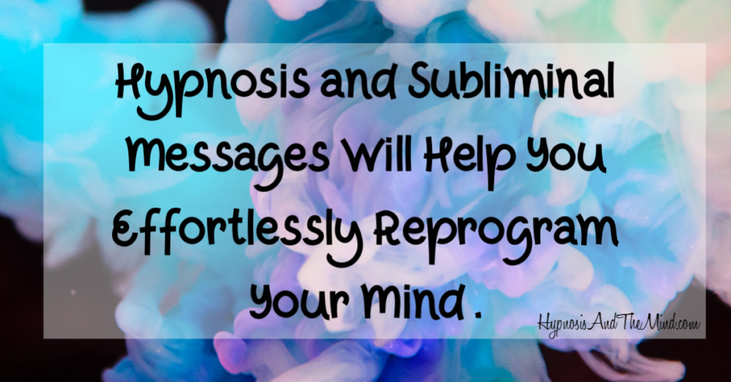 Hypnosis and Subliminal Messages Will Help You Effortlessly Reprogram Your Mind