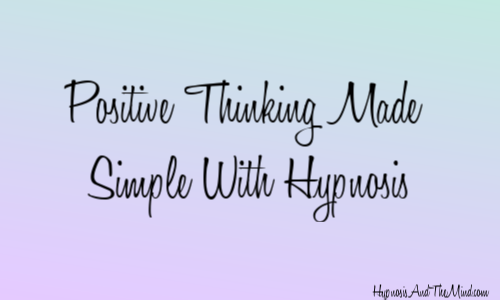 Positive Thinking Made Simple With Hypnosis