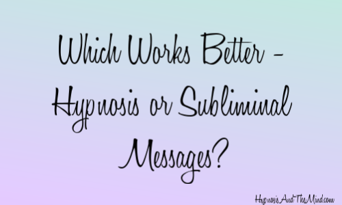 Which works better, hypnosis or subliminal messages