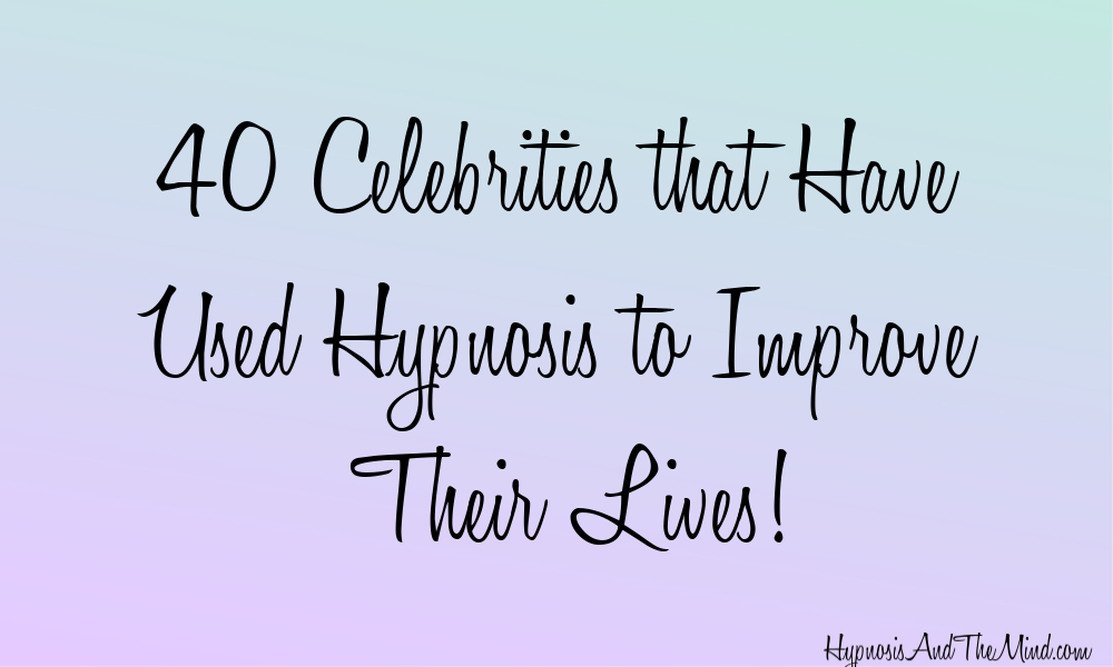 40 Celebrities that Have Used Hypnosis to Drastically Improve Their Lives