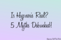 Is Hypnosis Real? 5 Myths Debunked!