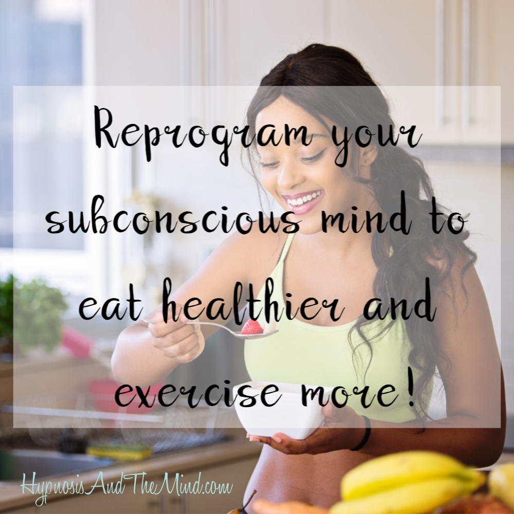 Reprogram your subconscious mind to eat healthier and exercise more! 